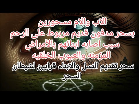 #سحر تسليم نسل وابناء المسحور قرابين للشيطان مربوط علي الرحم سبب العيوب الخلقية والامراض