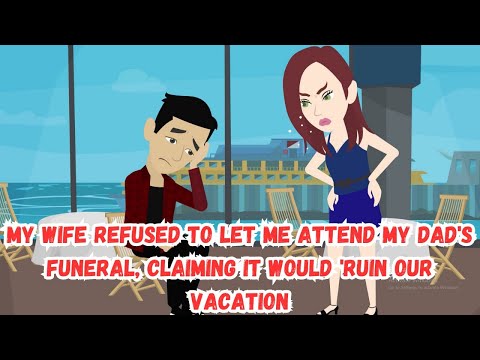 My Wife Refused To Let Me Attend My Dad's Funeral, Claiming It Would 'Ruin Our Vacation.'