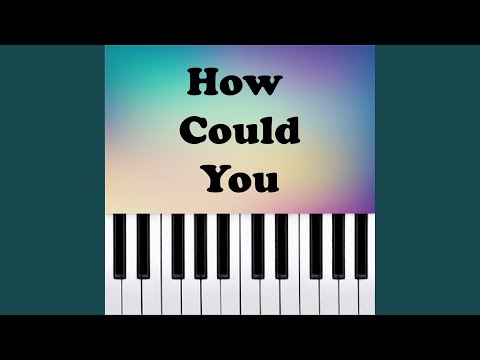 How Could You (Piano Version)