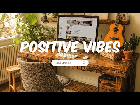 Positive songs that make you feel Motivated and Relaxed 🌷 morning songs