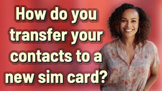 How do you transfer your contacts to a new sim card?