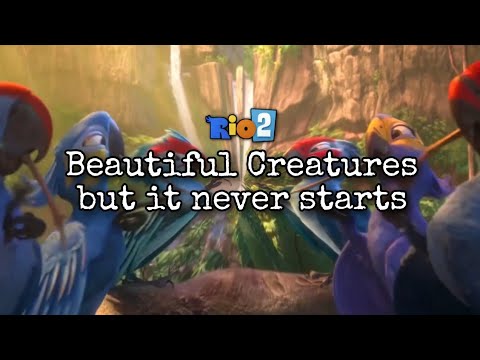 Rio 2 - Beautiful Creatures but it never starts