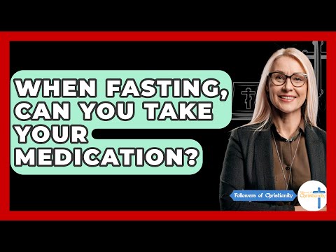 When Fasting, Can You Take Your Medication? - Followers Of Christianity