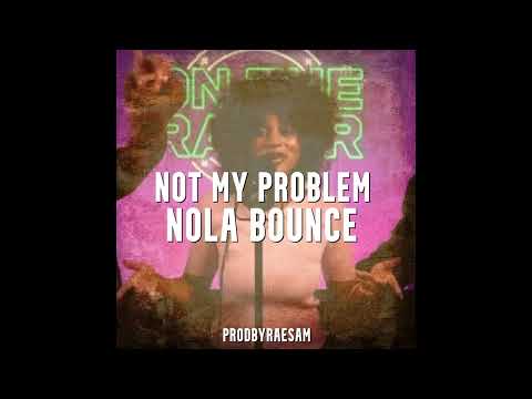 not my problem. (Nola Bounce) [prodbyraesam]