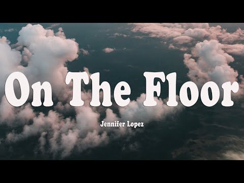 Jennifer Lopez - On The Floor (Lyrics) ft. Pitbull