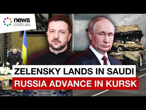 Zelensky lands in Saudi as Russians advance in Kursk