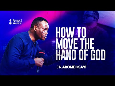 HOW TO MOVE THE HAND OF GOD - DR. AROME OSAYI