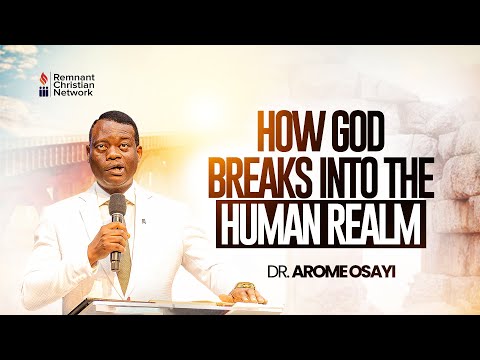 HOW GOD BREAKS INTO THE HUMAN REALM - DR. AROME OSAYI