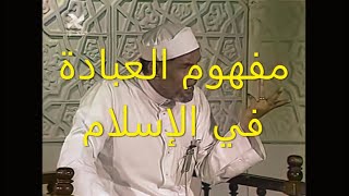 مفهوم العبادة في الإسلام  | الشيخ الشعراوي