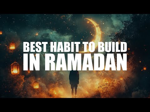 THE BEST HABIT YOU CAN BUILD IN RAMADAN