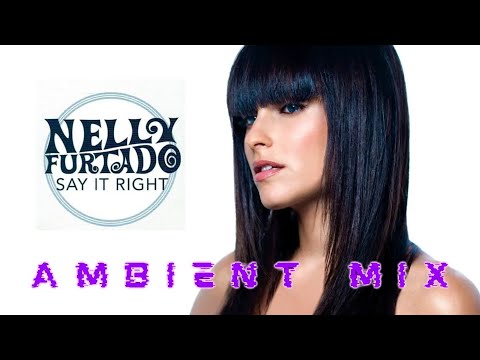 Nelly Furtado - Say It Right (Ambient Mix)