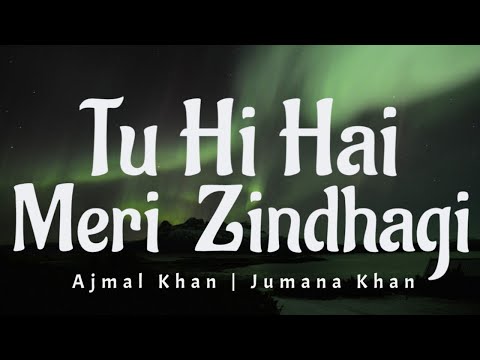 Tu hi hai meri zindagi(Lyrics ) - Ajmal Khan || Jumana Khan