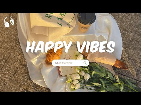 Happy Vibes - Songs that makes you feel better mood - Morning playlist