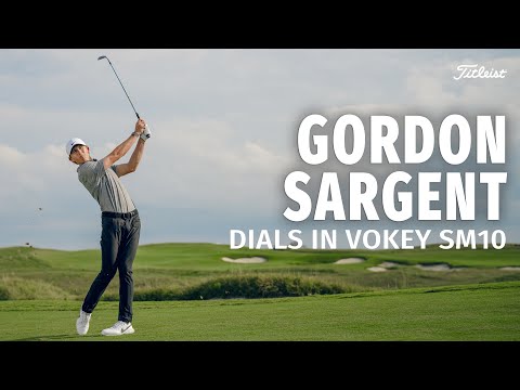 Gordon Sargent Dials In his Vokey Design SM10 Wedges