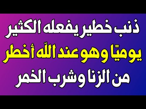 ذنب يفعله كثيرا من المسلمين يوميا وهو عند الله أخطر من الزنا والسرقة وشرب الخمر   اسئله دينيه