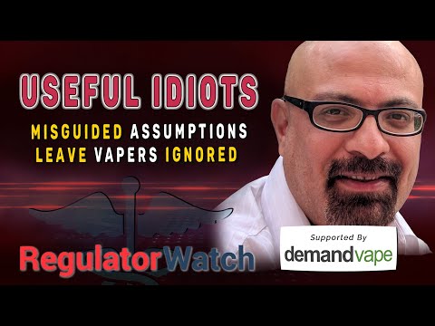 USEFUL IDIOTS | Misguided Assumptions Leave Vapers Ignored | RegWatch