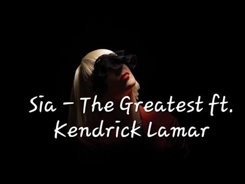 Sia ♡ - The Greatest ft. Kendrick Lamar (Lyrics)