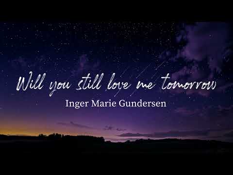 Will You Still Love Me Tomorrow - Inger Marie Gundersen (Lyrics)