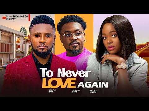 TO NEVER LOVE AGAIN - Maurice Sam, Shaznay Okawa 2024 Latest Nigerian Movies