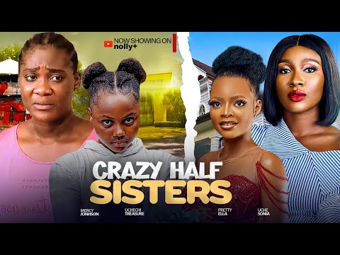 CRAZY HALF-SISTERS - SONIA UCHE, MERCY JOHNSON, UCHECHI TREASURE 2024 LATEST NIGERIAN MOVIES