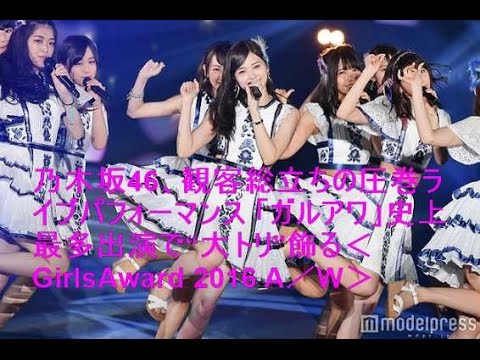 乃木坂46、観客総立ちの圧巻ライブパフォーマンス 「ガルアワ」史上最多出演で“大トリ”飾る＜GirlsAward 2016 A／W＞