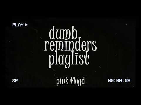 dumb reminders playlist - pink floyd