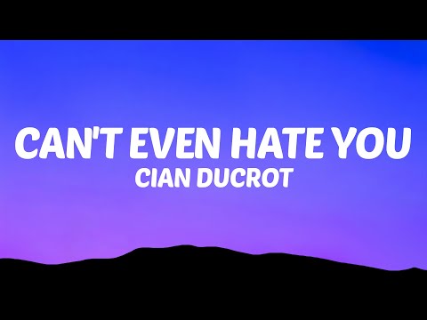 Cian Ducrot - Can't Even Hate You (Lyrics)