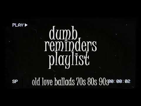 dumb reminders playlist - old love ballads 70s 80s 90s