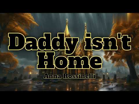 Daddy Isn't Home-Anna Rossinelli (Lyrics)