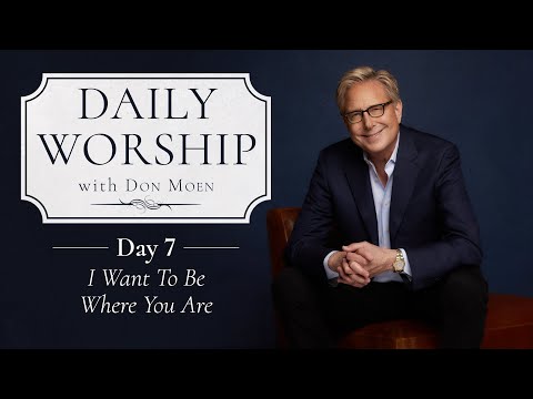 Daily Worship with Don Moen | Day 7 (I Want to Be Where You Are) | 31 Day Devotional Series