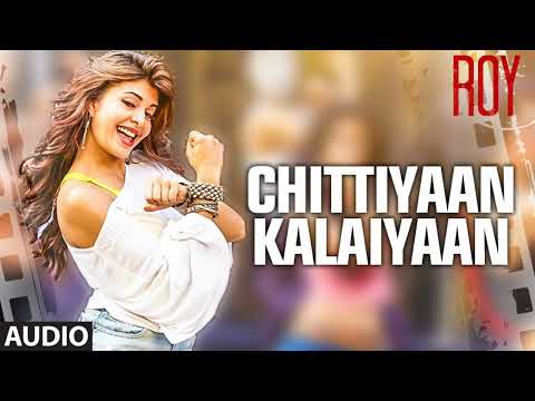 Chittiyaan Kalaiyaan' FULL AUDIO SONG | Roy | Meet Bros Anjjan Kanika Kapoor | T-SERIES