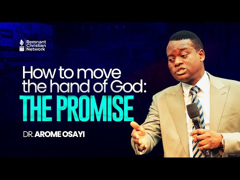 HOW TO MOVE THE HAND OF GOD: THE PROMISE - DR. AROME OSAYI