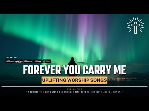 Forever You Carry Me : Uplifting Worship Songs with Lyrics | Best Praise & Worship Music [EN/KR/PT]