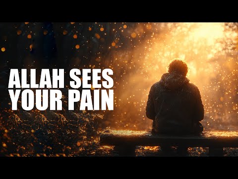 ALLAH IS WITH YOU, HE SEES YOUR PAIN