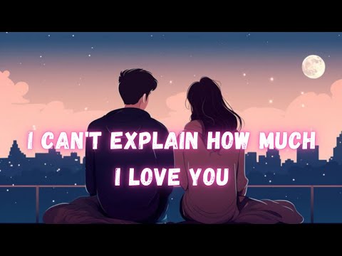 I Can’t Explain How Much I Love You | Some feelings are too deep for words, and love is one of them