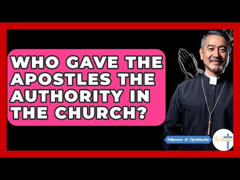 Who Gave The Apostles The Authority In The Church? - Followers Of Christianity