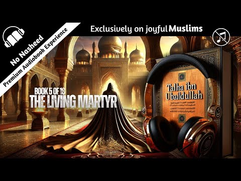 Talha Ibn Ubaydullah, The Living Martyr – Book 5 of 18 | Audiobook | No Music with Custom Subtitles