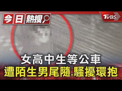 #獨家 女高中生等公車 遭陌生男尾隨.騷擾環抱｜TVBS新聞