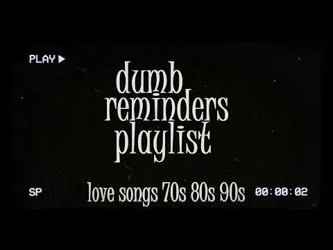 dumb reminders playlist - love songs 70s 80s 90s