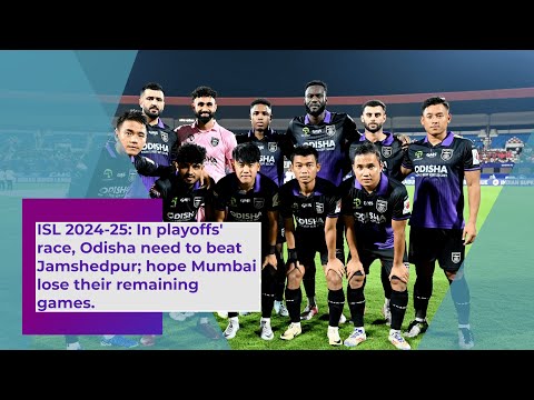 ISL 2024 25 playoffs' race, Odisha need to beat Jamshedpur; hope Mumbai lose their remaining games.