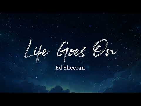 Ed Sheeran - Life Goes On (Lyrics)