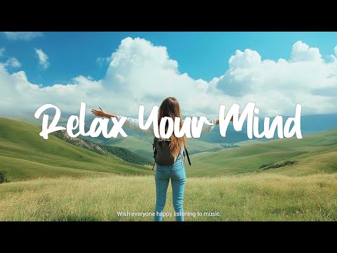 Relax Your Mind 🍀 Songs to put you in a better mood | Best Indie/Pop/Folk/Acoustic Playlist