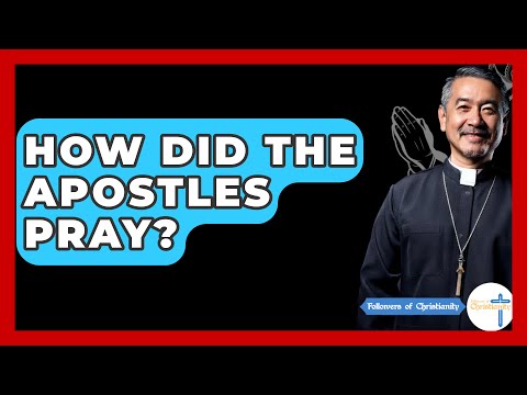 How Did The Apostles Pray? - Followers Of Christianity