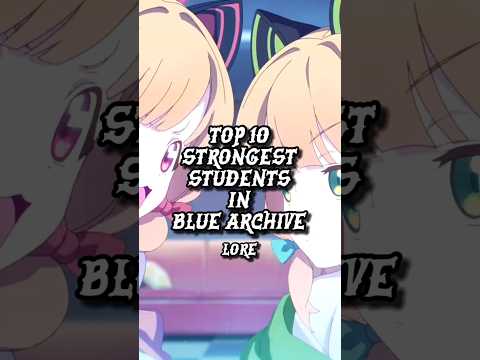 Top 10 strongest students in Blue Archive LORE