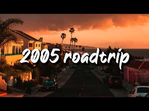 2005 roadtrip vibes ~nostalgia playlist