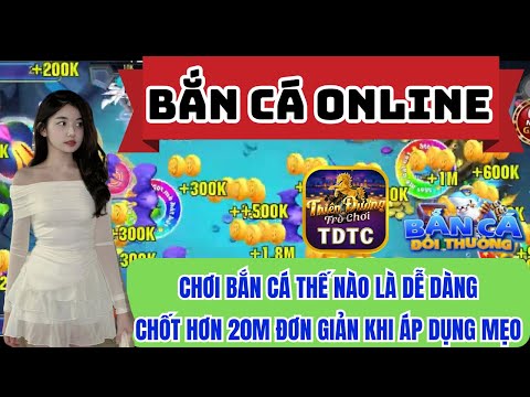 Bắn cá | Bắn cá online | chơi bắn cá thế nào là dễ dàng chốt hơn 20m đơn giản khi áp dụng mẹo