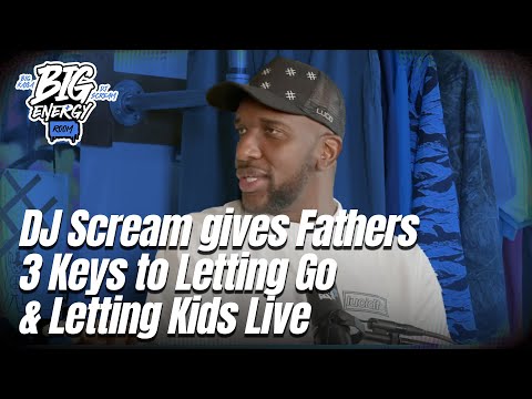 DJ Scream Gives Fathers 3 Keys to Letting Go & Letting Kids Live | Big Energy Room