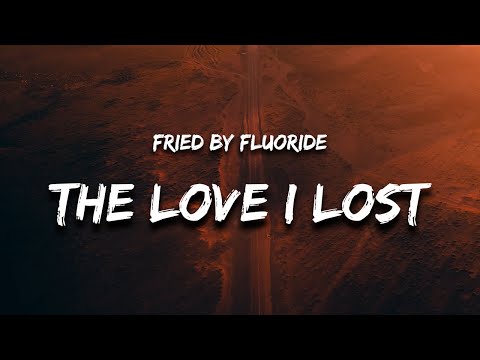 Fried By Fluoride - The Love I Lost (Lyrics) "i miss the love that i know i lost"