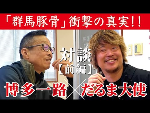 【対談・前編】博多一路×だるま大使「群馬豚骨」衝撃の真実！！