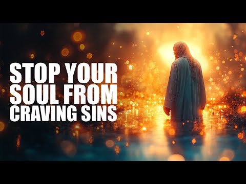 HOW TO STOP YOUR SOUL FROM CRAVING SINS